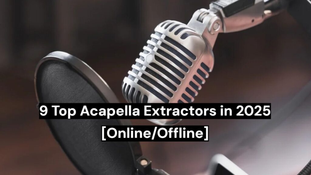 9 Acapella Extractors in 2025 [Online/Offline]
